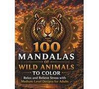 100 Mandalas of Wild Animals To Color: Relax and Relieve Stress with Medium-Level Designs for Adults