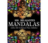 100 Mandalas Relajantes Libro De Colorear Para Adultos: 100 Páginas De Colorear Mandalas Para Mujeres Y Hombres. Diseños Para Adultos Y Adolescentes ... E Ilustraciones Con Patrones De Mandalas.
