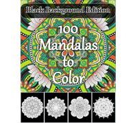 100 Mandalas to Color: Black Background Edition: A Stunning Collection of 100 Intricate Mandalas on Black Paper - Designed for Relaxation, Focus, and Artistic Joy