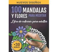100 Mandalas y Flores para Meditar: Libro De Colorear Para Adultos: 100 Hermosos Diseños para la Relajación y la Meditación | Cuaderno de Actividades Antiestrés para Adultos | Arte-terapia