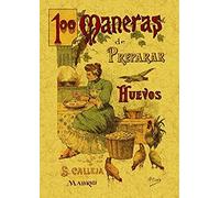 100 Maneras de Preparar los Huevos. Formulario Escogido y Practico.