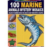 100 MARINE ANIMALS MYSTERY MOSAICS: Marine life Color by Number for Teens and Adults Featuring a Master Color Palette
