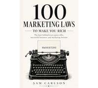 100 Marketing Laws To Make You Rich: The laws behind every great offer, successful business, and marketing fortune