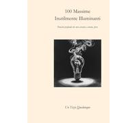 100 Massime Inutilmente Illuminanti: Pensieri profondi che non servono a niente, forse