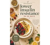 100 Meals to Help Lower Insulin Resistance in 30 Days: 100 Simple Recipes to Balance Blood Sugar, Support Metabolic Health, and Boost Energy