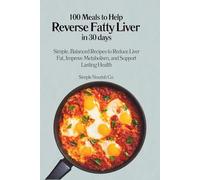 100 Meals to Help Reduce Fatty Liver in 30 Days: Simple, Balanced Recipes to Reduce Liver Fat, Improve Metabolism, and Support Lasting Health
