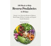 100 Meals to Help Reverse Prediabetes in 30 days: Simple, Low-Glycemic Recipes to Balance Blood Sugar, Reduce Cravings, and Support Insulin Health