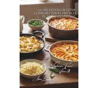 100 Meatless Gratins: Comfort Food, French Plant-Based Style: Cheeses, béchamels, tender vegetables... gratins that soothe the soul (Vegetables & ... - Sub-series: "Vegetarian France" (5 Books))