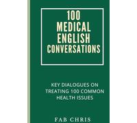 100 Medical English Conversations: Key Dialogues on Treating 100 Common Health Issues
