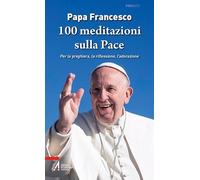 100 meditazioni sulla pace. Per la preghiera, la riflessione, l'adorazione (Pregare)