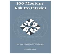 100 Medium Kakuro Puzzles: Structured Deduction Challenges (Everpath Kakuro Series)