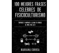 100 MEJORES FRASES CELEBRES De ENTRENAMIENTO, EJERCICIO Y FISICOCULTURISMO: INSPIRATE Y MOTIVATE A LLEVAR Tu FITNESS AL NIVEL MAS ALTO