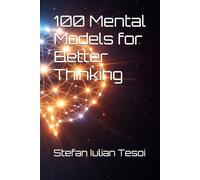 100 Mental Models for Better Thinking