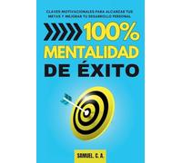 100% Mentalidad de éxito: Claves motivacionales para alcanzar tus metas y mejorar tu desarrollo personal (Libros de Autoayuda Y Desarrollo Personal)