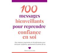 100 messages bienveillants pour reprendre confiance en soi: Des mots vrais, pour les jours où tu doutes de toi.