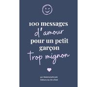 100 messages d’amour pour un petit garçon trop mignon: Des citations tendres et bienveillantes pour dire “je t’aime” à ton petit garçon