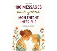 100 messages pour guérir mon enfant intérieur: Les mots que mon cœur d'enfant attendait depuis toujours