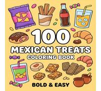 100 Mexican Treats Coloring Book Bold and Easy: 100 Big and Simple Designs Featuring Traditional Mexican Foods and Treats for Adults Kids Teens and Seniors for Relaxation and Stress Relief