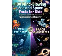 100 Mind-Blowing Sea and Space Facts for Kids: An Epic Science Journey from the Deep Ocean to Outer Space: Includes Fun Trivia Quizzes, Hidden Mysteries, and Cosmic Secrets for Ages 6-12