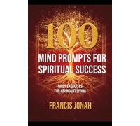 100 Mind Prompts For Spiritual Success: Daily Exercises For Abundant Living: A Journal For Immediate Success
