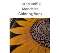 100 Mindful Mandalas Coloring Book: Engaging in a World Full of Peace of Mind and Calm