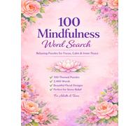 100 Mindfulness Word Search for Adults: Relaxing Puzzles for Focus, Stress Relief, and Inner Peace with Beautiful Floral Designs.