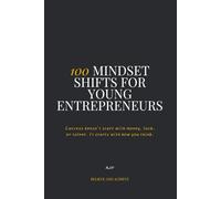 100 Mindset Shifts for Young Entrepreneurs: The mindset manual every young entrepreneur needs.