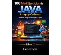 100 Mini Ejercicios de Java: Arrays y Cadenas -Libro III-: Aprende programando paso a paso (Mini Ejercicios de Java, de principiante a experto.)