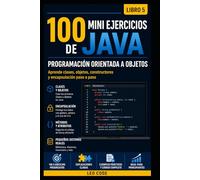 100 Mini Ejercicios de Java: Programación Orientada a Objetos -Libro 5-: Aprende a crear clases, objetos y pequeños programas reales paso a paso (Mini Ejercicios de Java, de principiante a experto.)