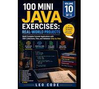 100 Mini Java Exercises: Real-World Projects: Build Complete Console Applications with OOP, Collections, Files, and Validation Step by Step