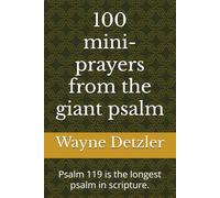 100 mini-prayers from the giant psalm: Psalm 119 is the longest psalm in scripture.