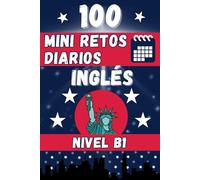 100 MINI RETOS DIARIOS EN INGLÉS: Mini desafíos diarios para aprender inglés de forma práctica. Nivel B1
