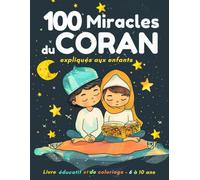 100 Miracles du Coran expliqués aux enfants. Bilingue Français-Arabe: Livre éducatif et de coloriage pour enfants curieux âges 6-10 ans.