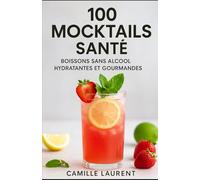 100 Mocktails Santé - Boissons sans alcool hydratantes et gourmandes | Recettes rafraîchissantes, détox et bien-être maison: 100 recettes faciles et ... se faire plaisir au quotidien sans alcool
