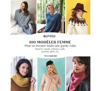 100 modèles femme - Pour se tricoter toute une garde-robe: Bonnets, snoods, écharpes, pulls, ponchos, gilets, etc
