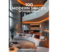 100 Modern Spaces Interior Design Photography Book: A Visual Journey Through Sleek, Sophisticated, and Forward-Thinking Interiors