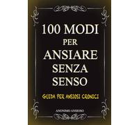 100 modi per ansiare senza senso: Guida originale e divertente per ansiosi cronici | Idee per regali simpatici, ironici e spiritosi | Cose stupide e inutili perfette da regalare ad amici e colleghi