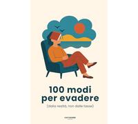 100 Modi per Evadere (dalla Realtà, Non dalle Tasse): Libro ironico per adulti con checklist divertente | Idea regalo originale per chi ha bisogno di una pausa mentale