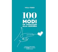 100 Modi per sopravvivere alla suocera: Manuale semi-serio per nuore con ironia e nervi saldi (100 consigli)