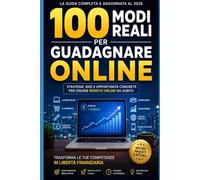 100 Modi Reali per Guadagnare Online: Strategie concrete, strumenti pratici e modelli sostenibili per creare reddito online nel 2026: 3