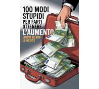 100 Modi Stupidi Per Farti Ottenere L’aumento: Taccuino con modi stupidi per ottenere uno stipendio più alto, divertente per i colleghi di lavoro | Regali sciocchi.
