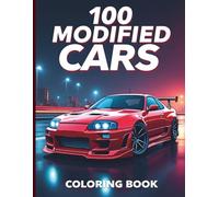 100 Modified Cars Coloring Book: An Extreme Automotive Adventure for Kids & Teens Ages 6-18. Featuring JDM Tuners, American Muscle, European Exotics, and Build-It-Yourself Drawing Pages.