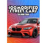 100 Modified Street Cars Coloring Book: Featuring JDM Legends, Drift Cars, Euro Tuners, American Muscle Cars and Exotic Supercars
