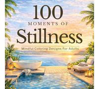 100 Moments Of Stillness: Clean and Detailed Coloring Designs for Stress Relief and Relaxation for Adults
