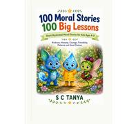100 Moral Stories 100 Big Lessons: Short Illustrated Bedtime Stories About Kindness, Honesty, Courage, Friendship and Good Choices for Children Ages 4-8