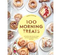 100 Morning Treats: With Muffins, Rolls, Biscuits, Sweet and Savory Breakfast Breads, and More (100 Baking Recipes for Every Kitchen)