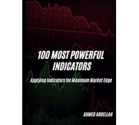100 Most Powerful Indicators: Applying Indicators for Maximum Market Edge