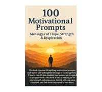100 Motivational Prompts: Messages of Hope, Strength & Inspiration