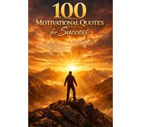 100 Motivational Quotes for Success: Powerful Words of Inspiration to Build Confidence, Discipline, and a Successful Mindset