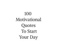 100 Motivational Quotes to Start your Day: 100 Motivational Quotes to Drive Success, Productivity, and Leadership Every Morning